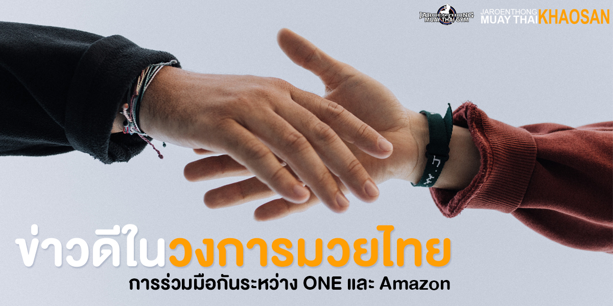 ข่าวดี ในวงการ มวยไทย ( Muay Thai ) การร่วมมือกันระหว่าง ONE และ Amazon