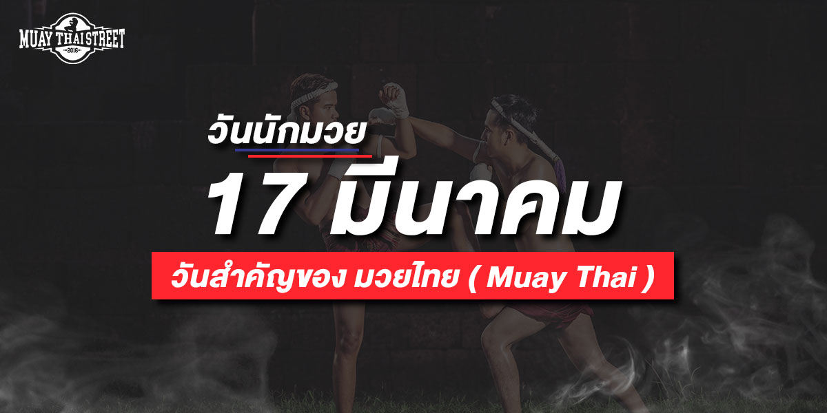 17 มีนาคม วันนักมวย วันสำคัญของ มวยไทย ( Muay Thai )