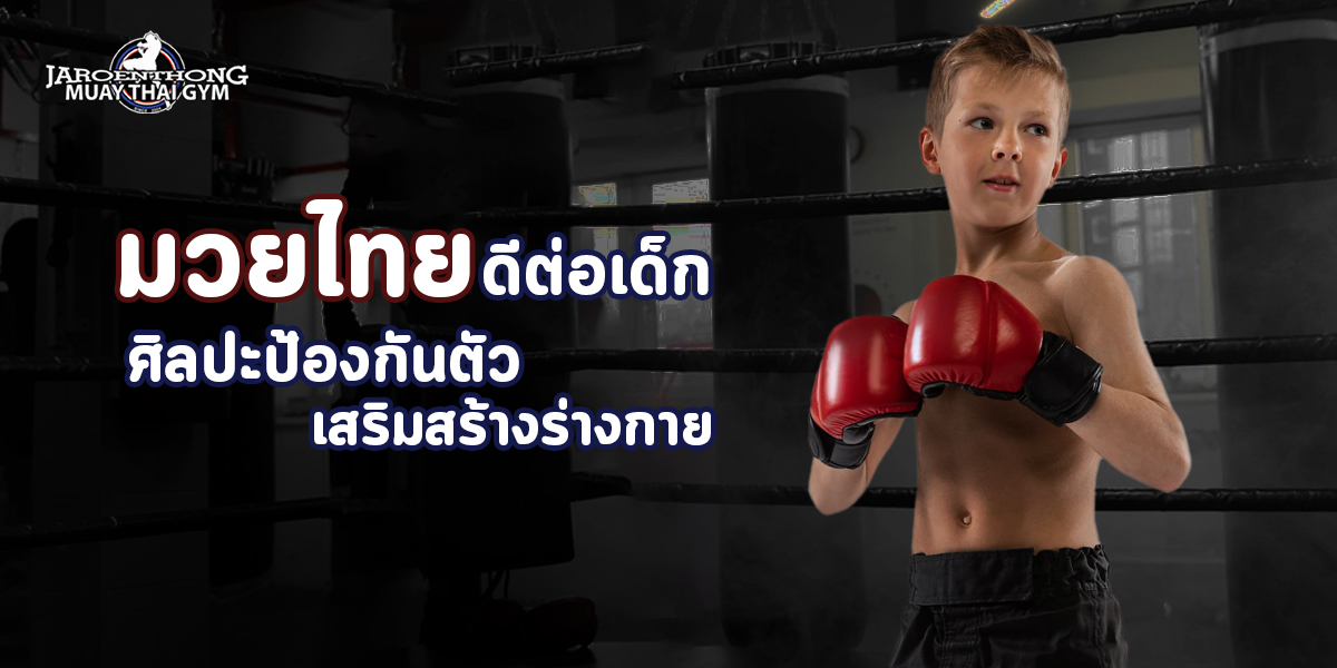 มวยไทย ดีต่อเด็ก ศิลปะป้องกันตัว เสริมสร้าง ร่างกาย